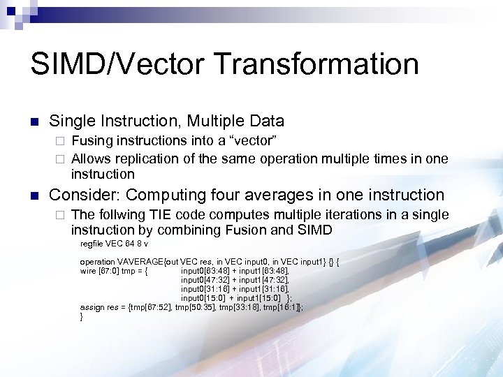SIMD/Vector Transformation n Single Instruction, Multiple Data Fusing instructions into a “vector” ¨ Allows