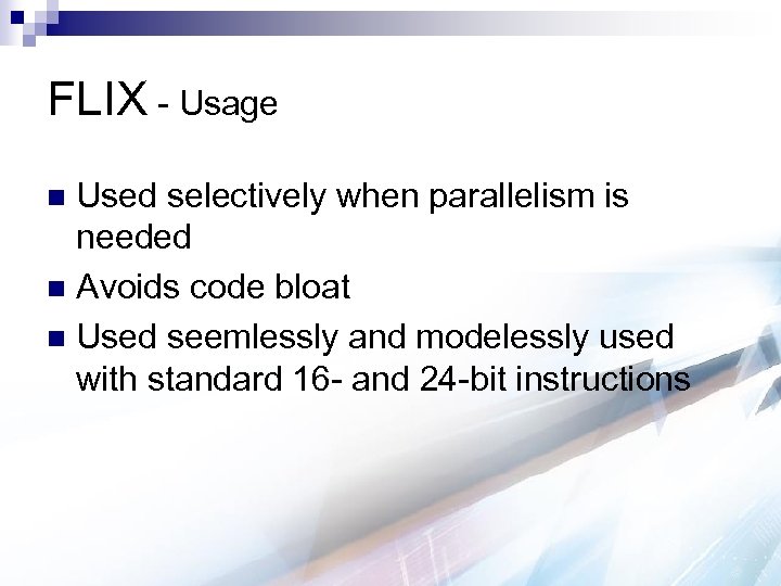 FLIX - Usage Used selectively when parallelism is needed n Avoids code bloat n