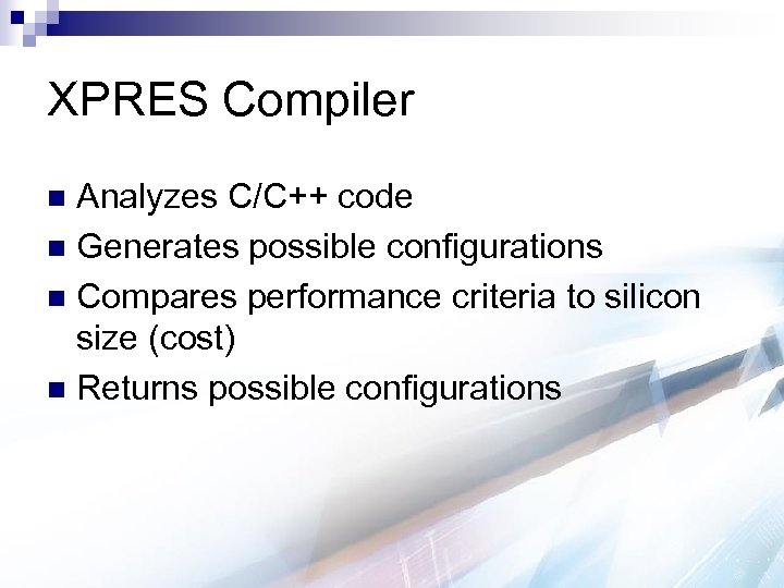 XPRES Compiler Analyzes C/C++ code n Generates possible configurations n Compares performance criteria to