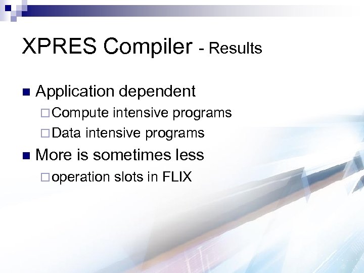 XPRES Compiler - Results n Application dependent ¨ Compute intensive programs ¨ Data intensive