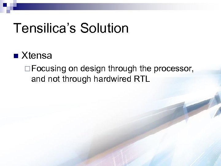 Tensilica’s Solution n Xtensa ¨ Focusing on design through the processor, and not through