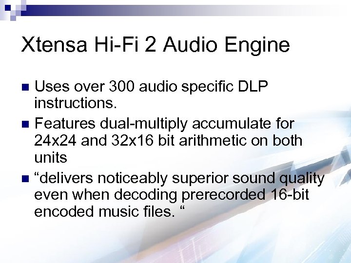 Xtensa Hi-Fi 2 Audio Engine Uses over 300 audio specific DLP instructions. n Features