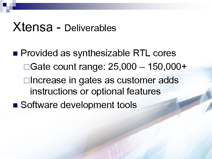 Xtensa - Deliverables Provided as synthesizable RTL cores ¨Gate count range: 25, 000 –