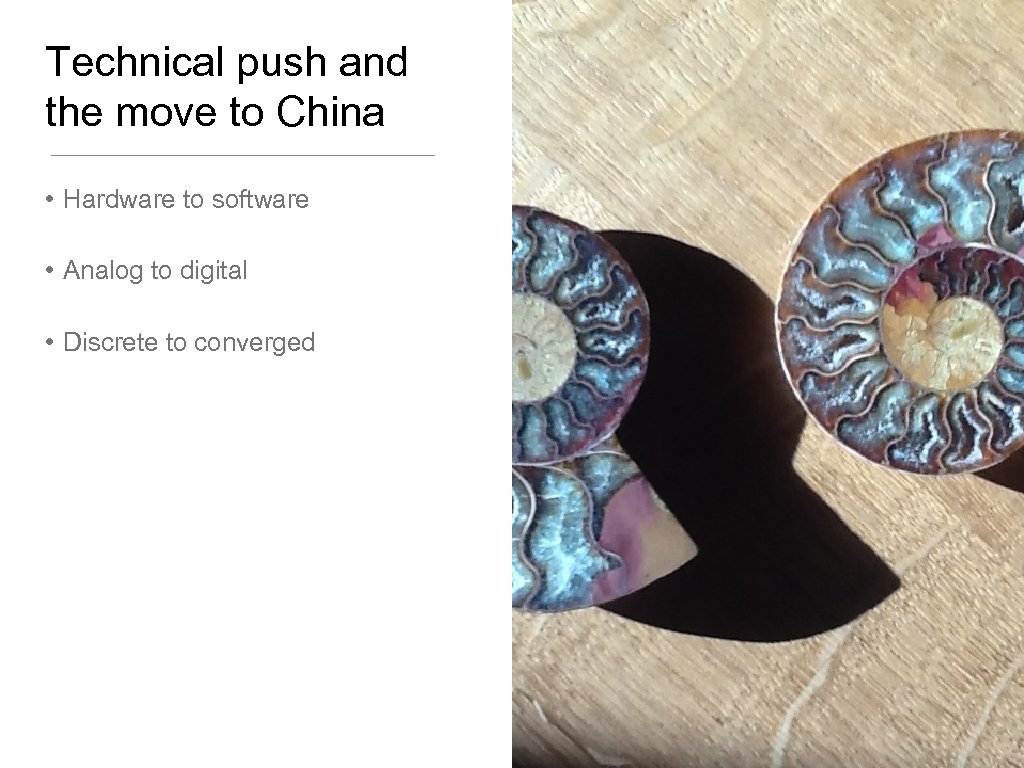 Technical push and the move to China • Hardware to software • Analog to