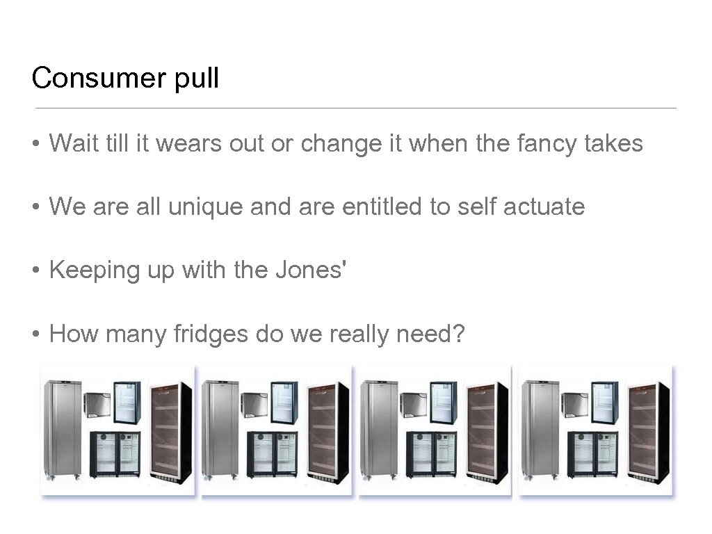 Consumer pull • Wait till it wears out or change it when the fancy