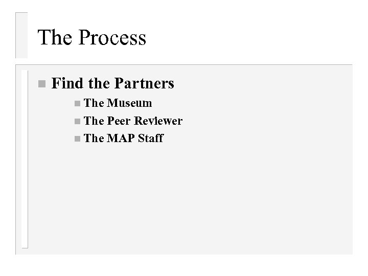 The Process n Find the Partners n The Museum n The Peer Reviewer n