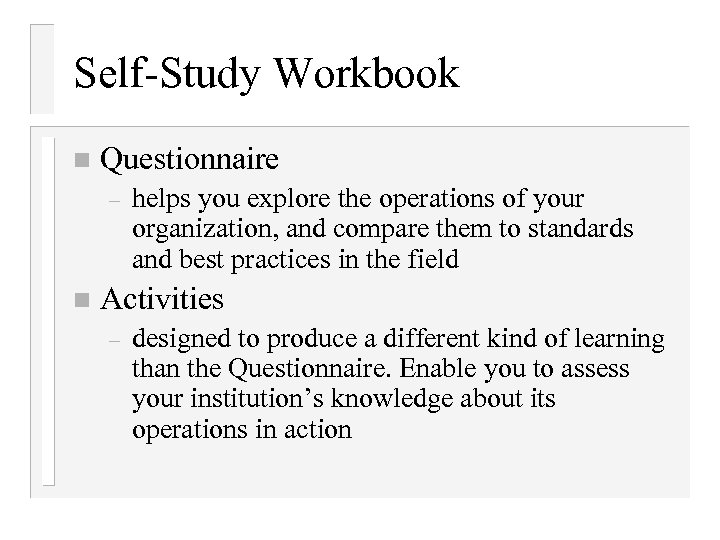 Self-Study Workbook n Questionnaire – n helps you explore the operations of your organization,