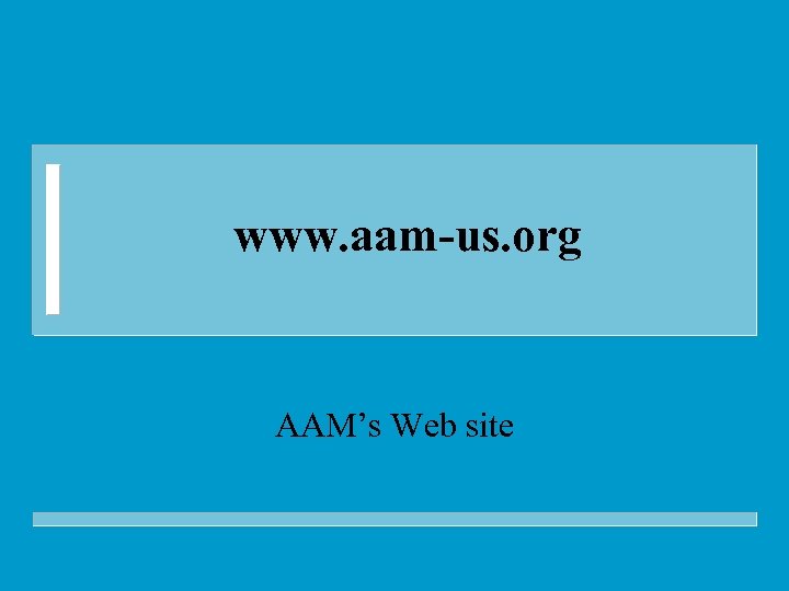 www. aam-us. org AAM’s Web site 