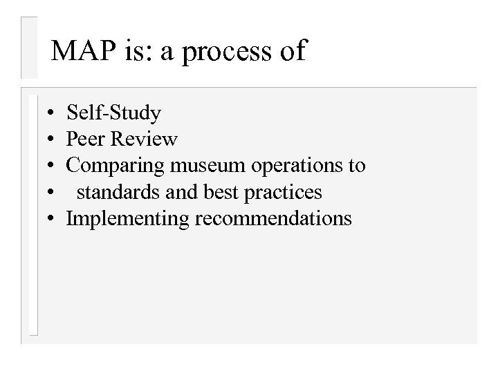 MAP is: a process of • • • Self-Study Peer Review Comparing museum operations