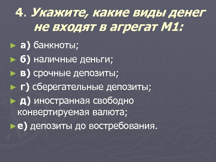 4. Укажите, какие виды денег не входят в агрегат М 1: а) банкноты; ►