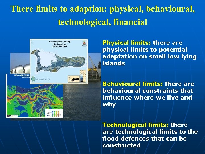 There limits to adaption: physical, behavioural, technological, financial Physical limits: there are physical limits