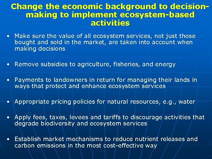 Change the economic background to decisionmaking to implement ecosystem-based activities • Make sure the