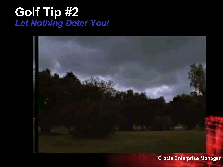 Golf Tip #2 Let Nothing Deter You! Oracle Enterprise Manager 