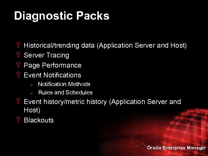 Diagnostic Packs Ÿ Ÿ Historical/trending data (Application Server and Host) Server Tracing Page Performance