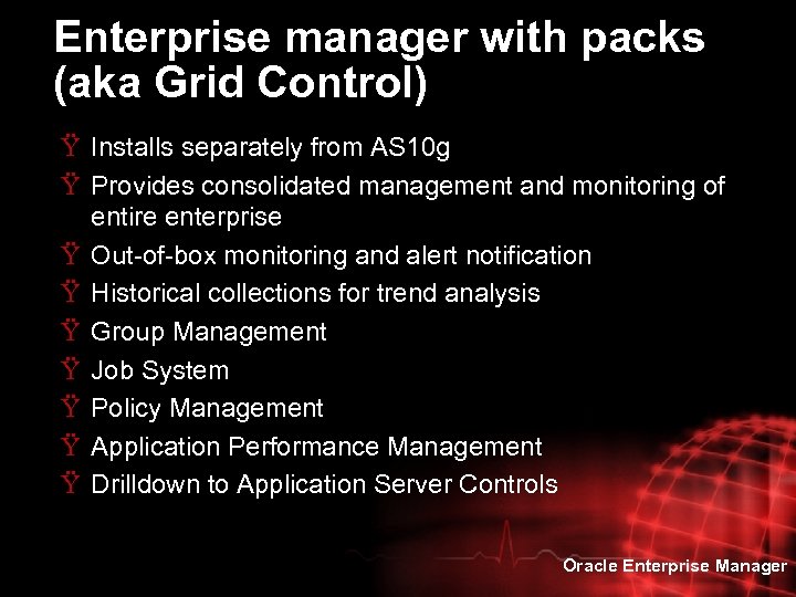 Enterprise manager with packs (aka Grid Control) Ÿ Installs separately from AS 10 g