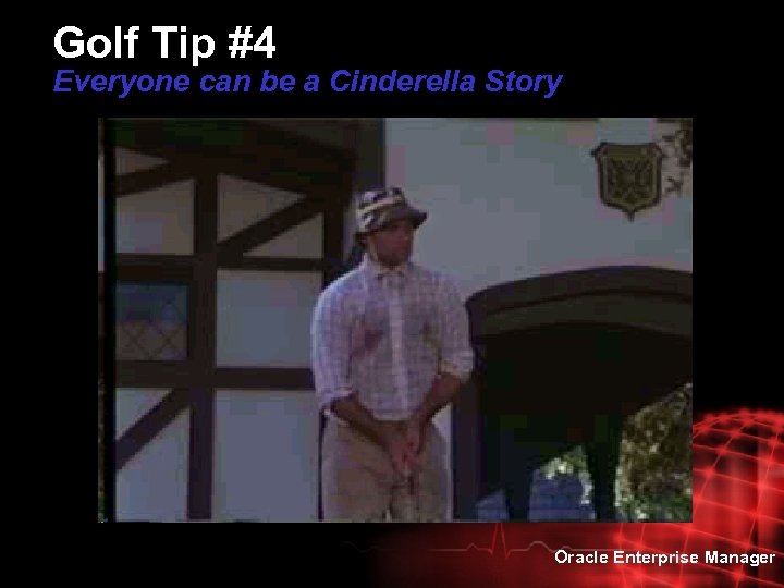 Golf Tip #4 Everyone can be a Cinderella Story Oracle Enterprise Manager 