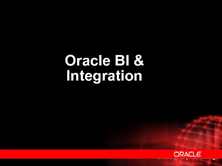 Oracle BI & Integration Oracle Enterprise Manager 