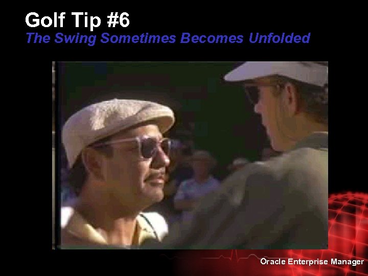 Golf Tip #6 The Swing Sometimes Becomes Unfolded Oracle Enterprise Manager 