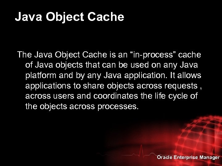 Java Object Cache The Java Object Cache is an “in-process” cache of Java objects