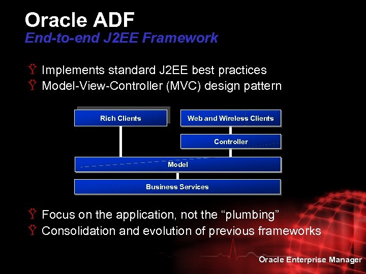 Oracle ADF End-to-end J 2 EE Framework Ÿ Implements standard J 2 EE best