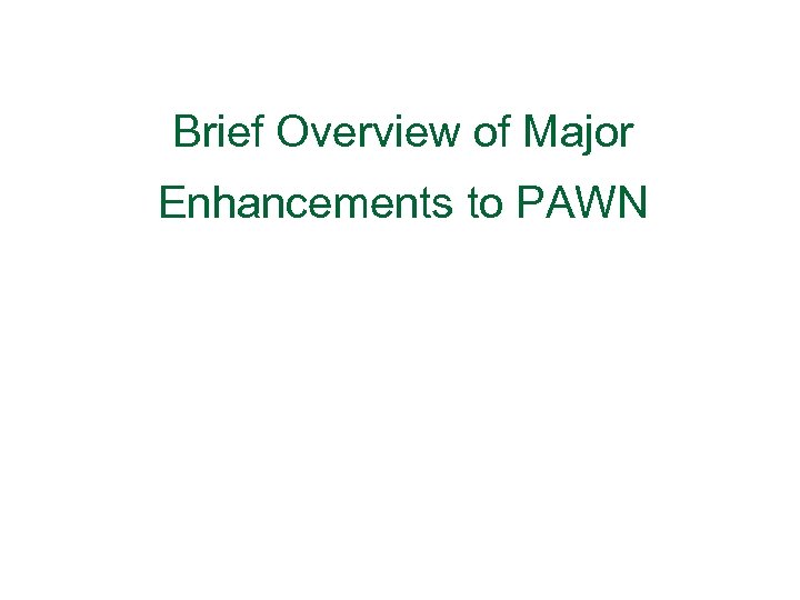Brief Overview of Major Enhancements to PAWN 