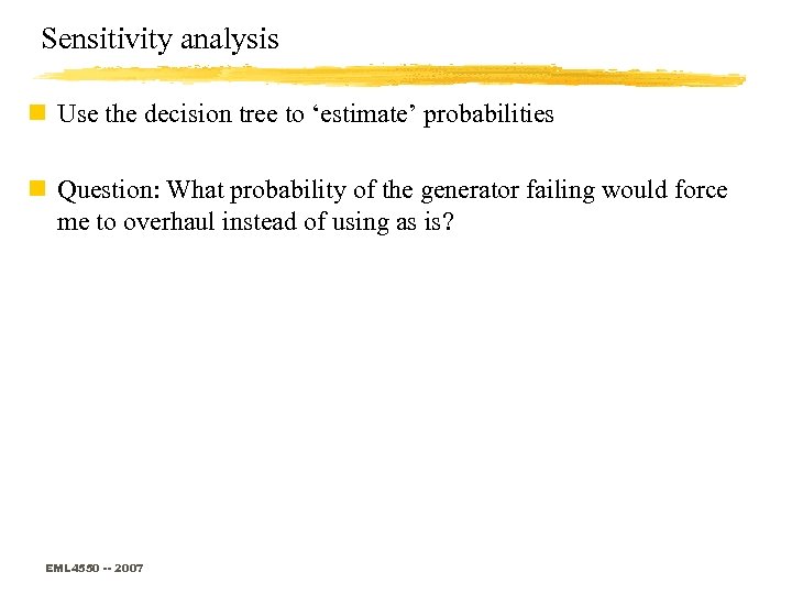 Sensitivity analysis n Use the decision tree to ‘estimate’ probabilities n Question: What probability