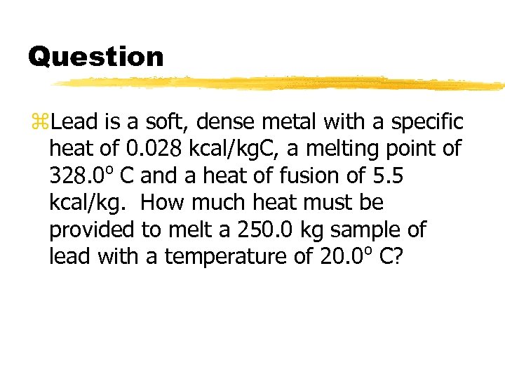 Question z. Lead is a soft, dense metal with a specific heat of 0.