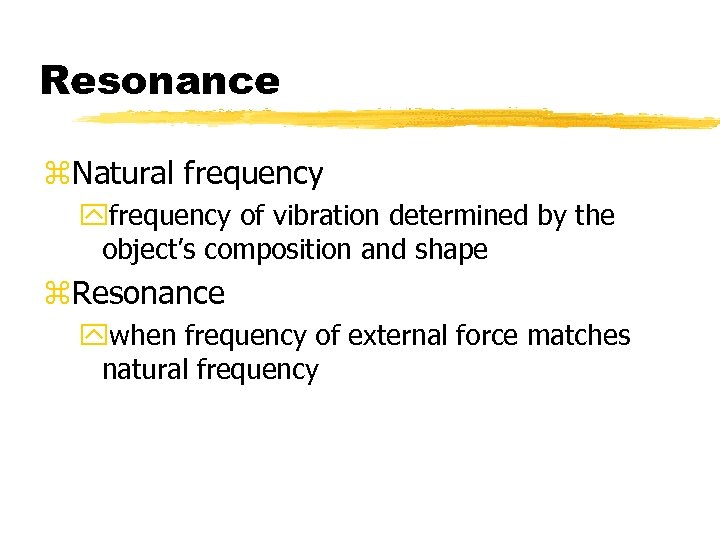 Resonance z. Natural frequency yfrequency of vibration determined by the object’s composition and shape