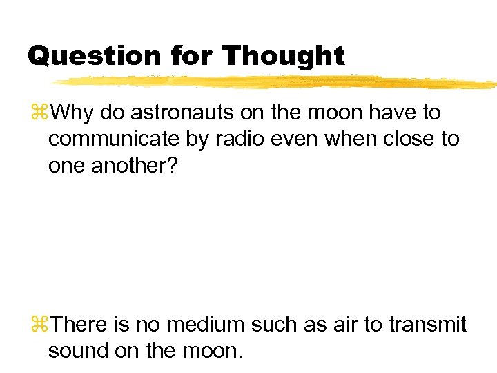 Question for Thought z. Why do astronauts on the moon have to communicate by