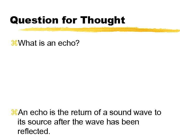 Question for Thought z. What is an echo? z. An echo is the return