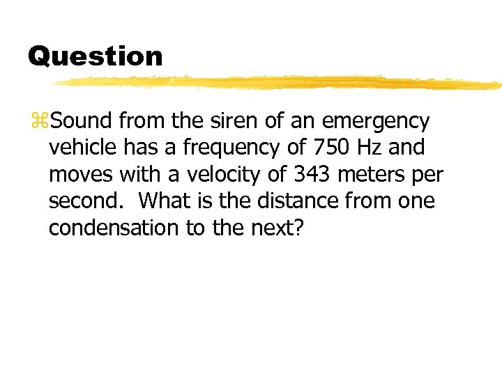 Question z. Sound from the siren of an emergency vehicle has a frequency of