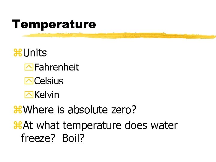 Temperature z. Units y. Fahrenheit y. Celsius y. Kelvin z. Where is absolute zero?
