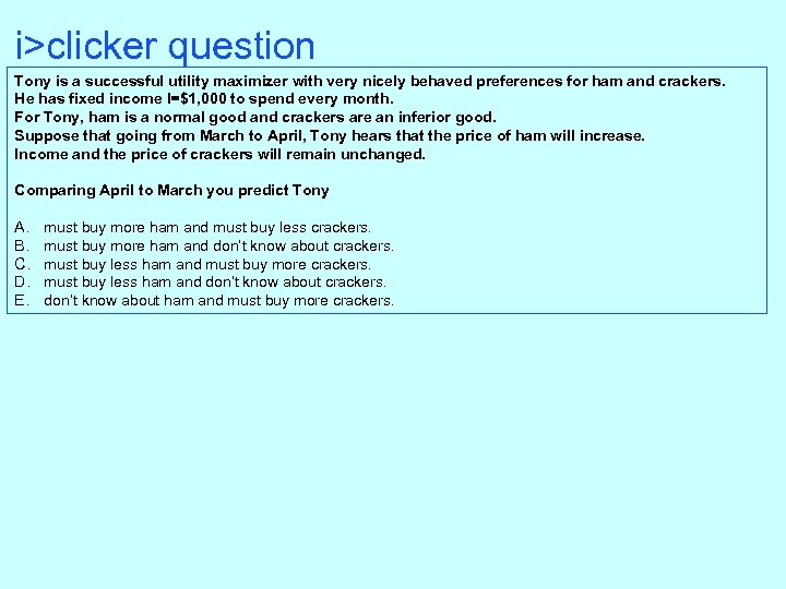 i>clicker question Tony is a successful utility maximizer with very nicely behaved preferences for