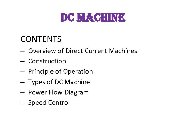 Dc Machine CONTENTS – – – Overview of Direct Current Machines Construction Principle of