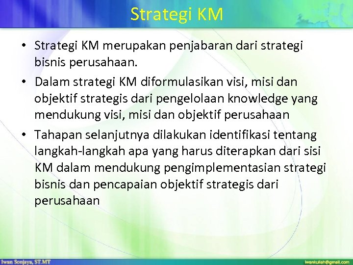 Strategi KM • Strategi KM merupakan penjabaran dari strategi bisnis perusahaan. • Dalam strategi