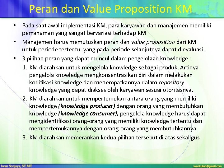 Peran dan Value Proposition KM • Pada saat awal implementasi KM, para karyawan dan