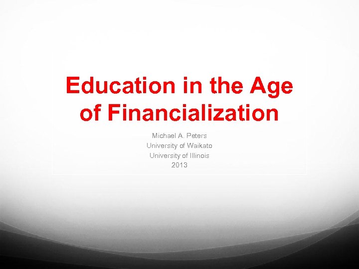 Education in the Age of Financialization Michael A. Peters University of Waikato University of