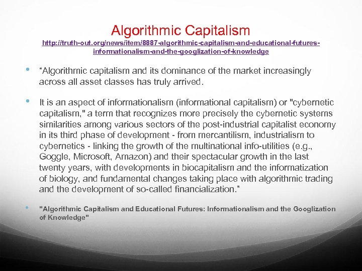 Algorithmic Capitalism http: //truth-out. org/news/item/8887 -algorithmic-capitalism-and-educational-futuresinformationalism-and-the-googlization-of-knowledge • “Algorithmic capitalism and its dominance of the