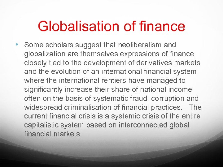 Globalisation of finance • Some scholars suggest that neoliberalism and globalization are themselves expressions