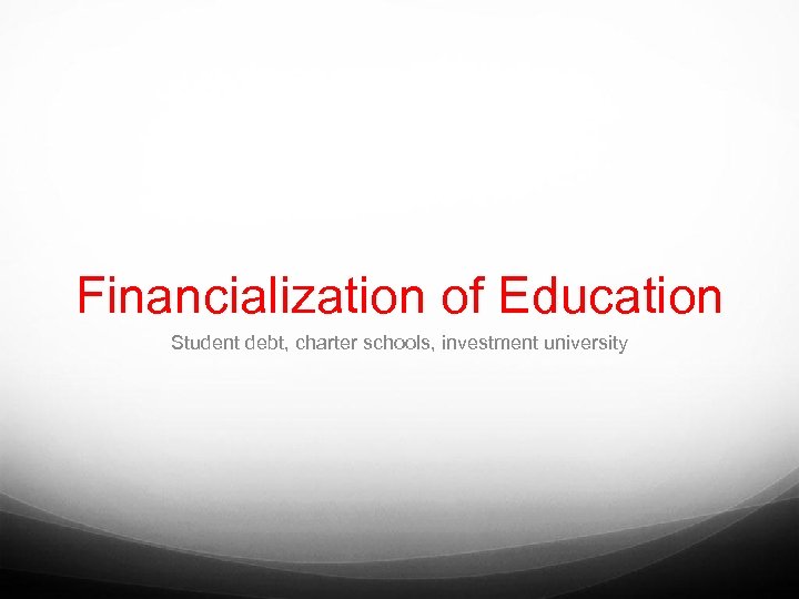 Financialization of Education Student debt, charter schools, investment university 