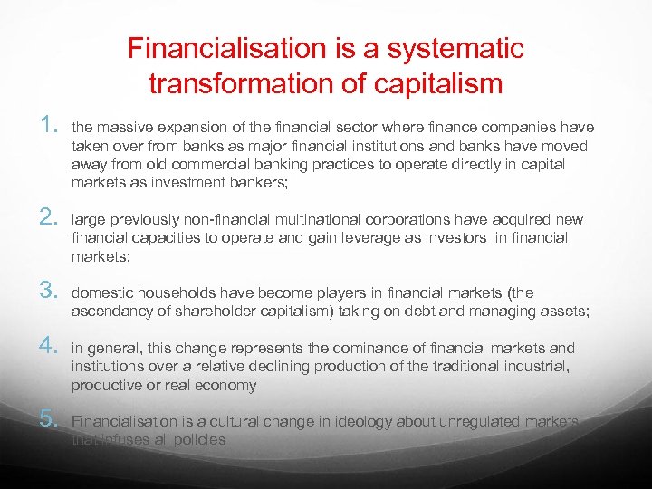 Financialisation is a systematic transformation of capitalism 1. 2. 3. 4. 5. the massive