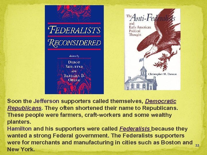 Soon the Jefferson supporters called themselves, Democratic Republicans. They often shortened their name to