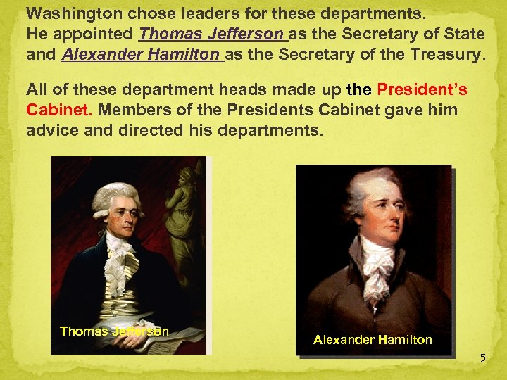 Washington chose leaders for these departments. He appointed Thomas Jefferson as the Secretary of