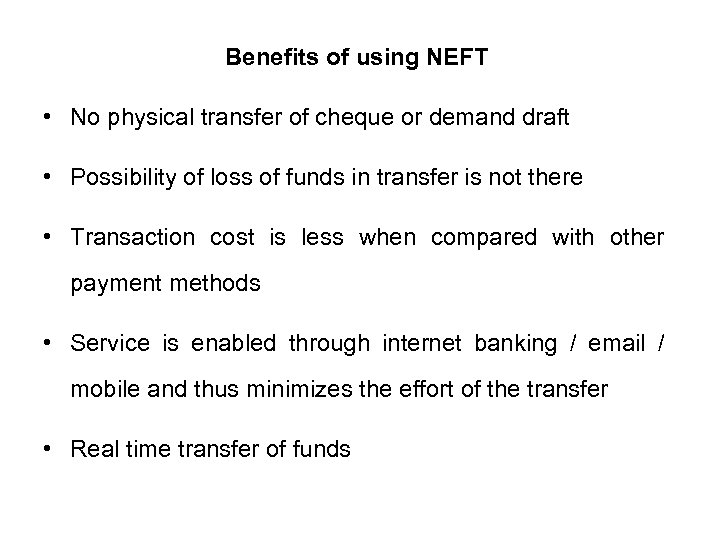 Benefits of using NEFT • No physical transfer of cheque or demand draft •