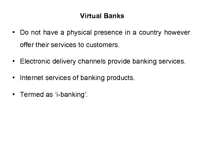 Virtual Banks • Do not have a physical presence in a country however offer