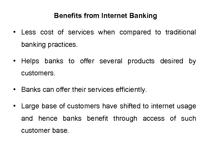 Benefits from Internet Banking • Less cost of services when compared to traditional banking