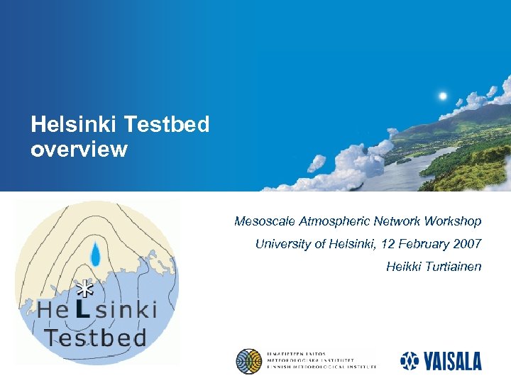 Helsinki Testbed overview Mesoscale Atmospheric Network Workshop University of Helsinki, 12 February 2007 Heikki