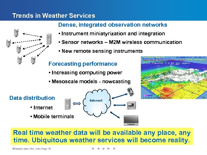 Trends in Weather Services Dense, integrated observation networks • Instrument miniatyrization and integration •