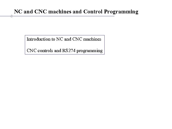 NC and CNC machines and Control Programming Introduction to NC and CNC machines CNC