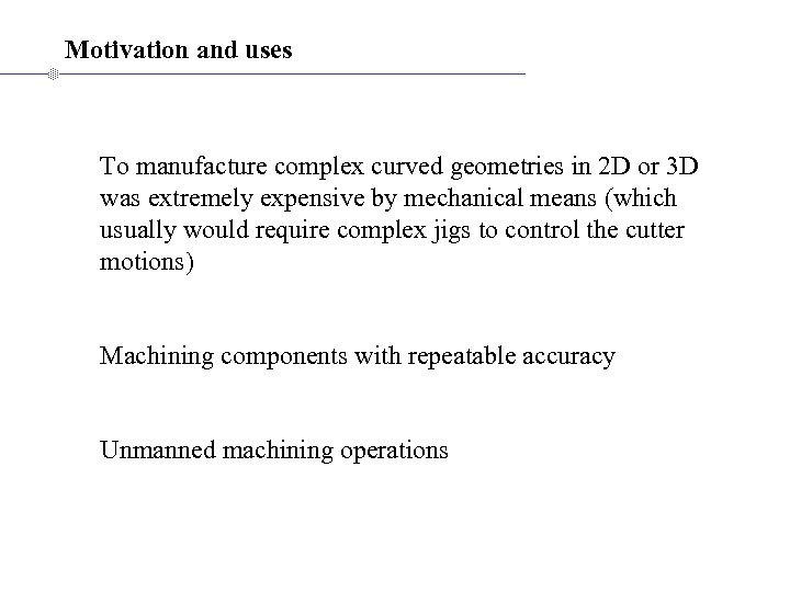 Motivation and uses To manufacture complex curved geometries in 2 D or 3 D